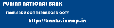 PUNJAB NATIONAL BANK  TAMIL NADU COMMERIAL ROAD OOTY   banks information 